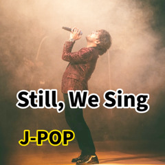 Still, We Sing (J-POP)