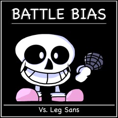 “BATTLE BIAS” | Vs. Leg Sans