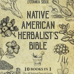 eBook ✔️ PDF Native American Herbalist's Bible: 10 Books In 1 - Over 300 Medicinal Plants and Ancien