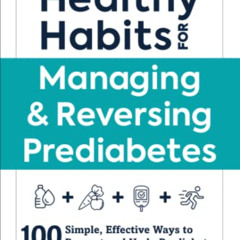 DOWNLOAD PDF 📁 Healthy Habits for Managing & Reversing Prediabetes: 100 Simple, Effe