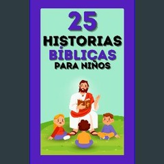 READ [PDF] ❤ Historias Bíblicas para Niños: 25 Relatos Sagrados con Cuentos Cristianos y Versículo