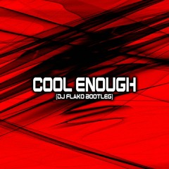 Cool Enough (DJ FLAKO Bootleg)