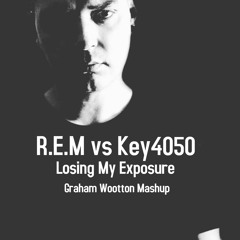 R.E.M vs Key4050 - Losing My Exposure (Graham Wootton Mashup)