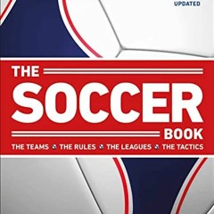 [View] [EPUB KINDLE PDF EBOOK] The Soccer Book: The Teams, the Rules, the Leagues, the Tactics by  D