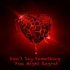 Don't Say Something You Might Regret