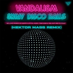 Vandalism - Shiny Disco Balls (Hektor Mass Remix)