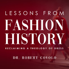 "Lessons From Fashion History: Reclaiming a Theology of Dress" • Dr. Robert Covolo