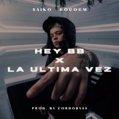 SAIKO, RogoGM - HEY BB X LA ULTIMA VEZ || Prod. by cordobxss