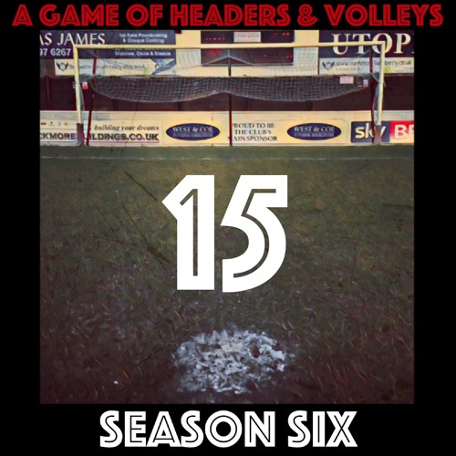 A Game Of Headers & Volleys Episode 15