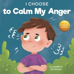 E-book download I Choose to Calm My Anger: A Colorful, Picture Book About
