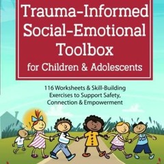 Kindle online PDF Trauma-Informed Social-Emotional Toolbox for Children & Adolescents: 116 Works
