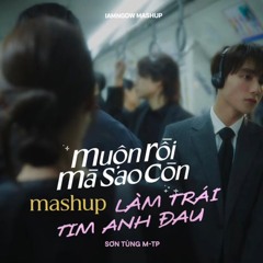 Muộn rồi mà sao còn mashup Đừng làm trái tim anh đau