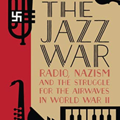 [Download] KINDLE 💝 Jazz War, The: Radio, Nazism and the Struggle for the Airwaves i