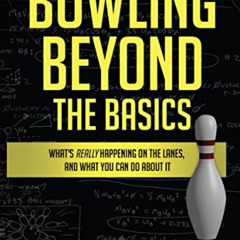 Read PDF 💔 Bowling Beyond the Basics: What's Really Happening on the Lanes, and What