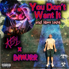 YOU DONT WANT iT