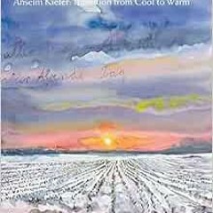 READ EPUB KINDLE PDF EBOOK Anselm Kiefer: Transition from Cool to Warm by James Lawrence,Karl Ove Kn