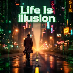 Life is Illusion