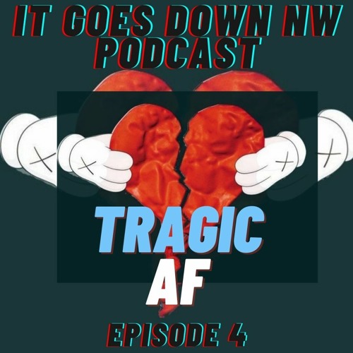 Tragic AF- Episode 4
