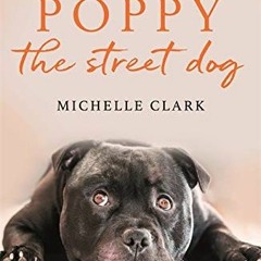 eBook️ Download Poppy The Street Dog How an extraordinary dog helped bring hope to the homeles