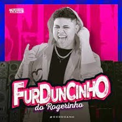 MC ROGERINHO - FURDUNCINHO DO ROGERINHO