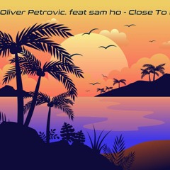 Oliver Petrovic. feat sam ho - Close To Me