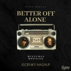 Alice Deejay - Better Off Alone (Mixturez Bootleg) ↁ-LІVЯ KLOENKY MASHUP *FREE DOWNLOAD*