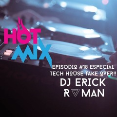 Hot Mix Episode 18 @ DJ Erick Roman Tech House Take Over!!