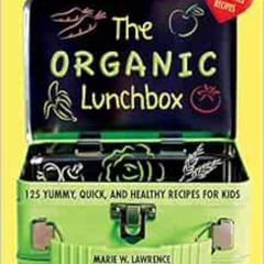 GET EBOOK 💕 The Organic Lunchbox: 125 Yummy, Quick, and Healthy Recipes for Kids by