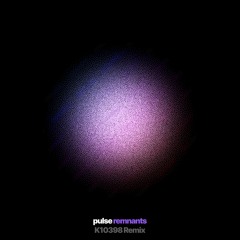 pulse - remnants (K10398 Remix)