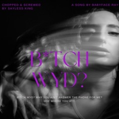 B*TCH WYD? (Chopped & Screwed)