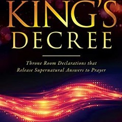 Read ❤️ PDF The King's Decree: Throne Room Declarations that Release Supernatural Answers to