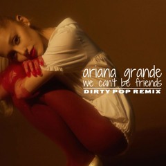 Ariana Grande - We Can't Be Friends (Drew G & Brian Cua's Dirty Pop Remix)
