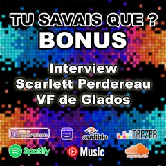 Tu Savais Que ? Interview Scarlett Perdereau VF Glados