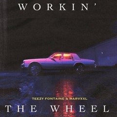 WORKIN THE WHEEL - TEEZY FONTAINE & MARVXXL