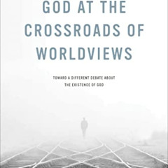 [GET] EBOOK ✔️ God at the Crossroads of Worldviews: Toward a Different Debate about t
