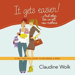 free PDF 📘 It Gets Easier! ...and Other Lies We Tell New Mothers: A Fun, Practical G
