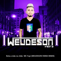 Bota a mão no chão  MC Fopi (WEUDESON VIEIRA REMIX)BUY