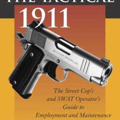 Access EPUB 💛 The Tactical 1911: The Street Cop's And SWAT Operator's Guide To Emplo
