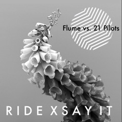 Ride X Say It (21 Pilots X Flume)