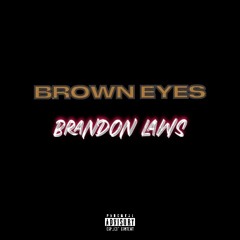 BROWN EYES By Brandon Laws