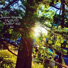 Kaizer Singing 03/01/22 "Closer" 432 Hz