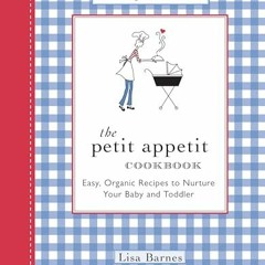 The Petit Appetit Cookbook: Easy. Organic Recipes to Nurture Your Baby and Toddler Ebook