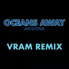 Oceans Away - VRAM Remix (Arizona) (BUY=FREE DOWNLOAD)