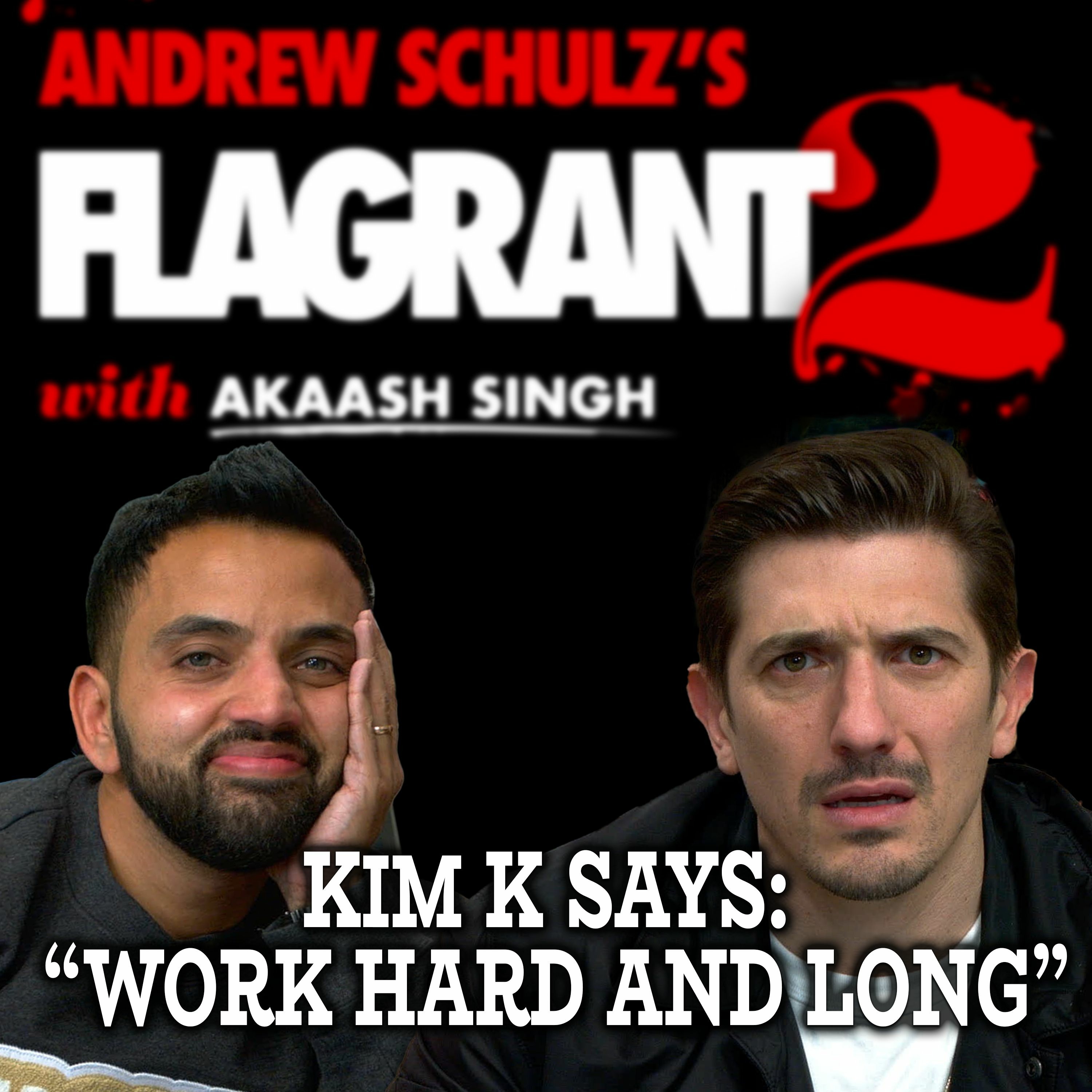 cover of episode Kim K says “Work Hard AND Long” | Flagrant 2 with Andrew Schulz and Akaash Singh