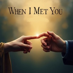 When I met you