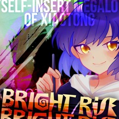 【Self - Insert MEGALO Of XiaoTong】BRIGHT RISE+FLP
