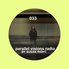 parallel visions radio 033 by SUSAN RIGHT
