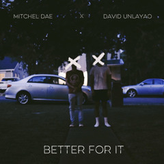 Better For It - Mitchel Dae & David Unlayao