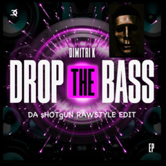 Dimitri K - Drop The Bass (Da ShotGun Rawstyle Edit)