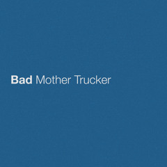 Bad Mother Trucker